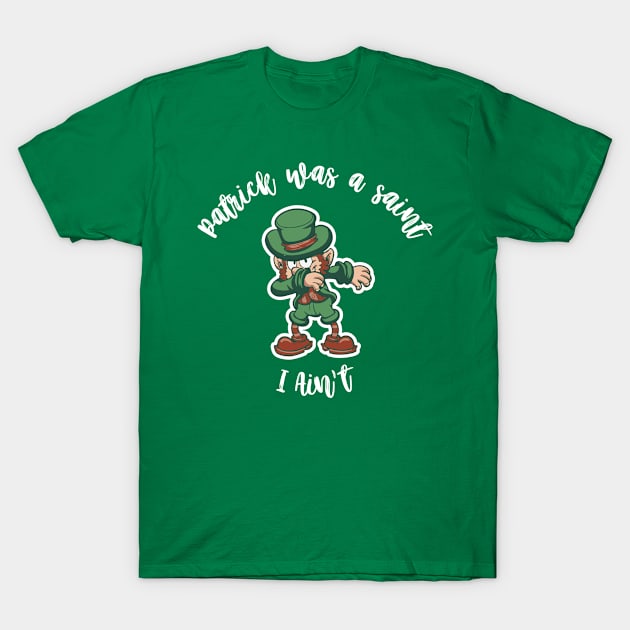 Patrick was a Saint I Ain't funny st. patricks dabbing tshirt T-Shirt by tshirtguild